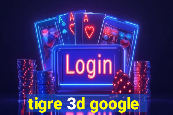 tigre 3d google